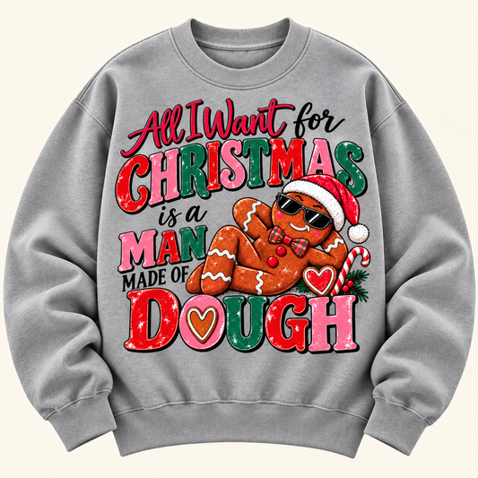 All I Want for Christmas is a Man Made of Dough Sweatshirt